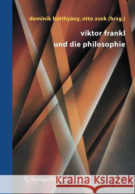 Viktor Frankl Und Die Philosophie Batthyany, Dominik  Zsok, Otto  9783211236239 Springer, Wien