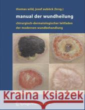 Manual Der Wundheilung: Chirurgisch-Dermatologischer Leitfaden Der Modernen Wundbehandlung Wild, Thomas 9783211252123 Springer, Wien