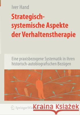 Strategisch-Systemische Aspekte Der Verhaltenstherapie: Eine Praxisbezogene Systematik in Ihren Historisch-Autobiografischen Bezügen Hand, Iver 9783211252192