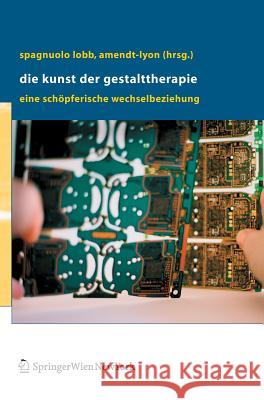 Die Kunst Der Gestalttherapie: Eine Schöpferische Wechselbeziehung Spagnuolo Lobb, Margherita 9783211270912