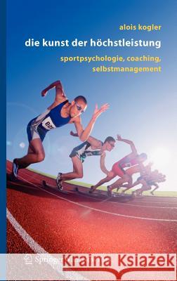 Die Kunst Der Höchstleistung: Sportpsychologie, Coaching, Selbstmanagement Kogler, Alois 9783211291290 Rialp