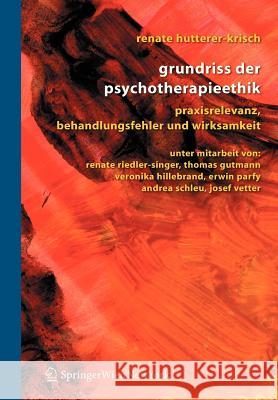Grundriss Der Psychotherapieethik: Praxisrelevanz, Behandlungsfehler Und Wirksamkeit Hutterer-Krisch, Renate 9783211306598 Springer, Wien