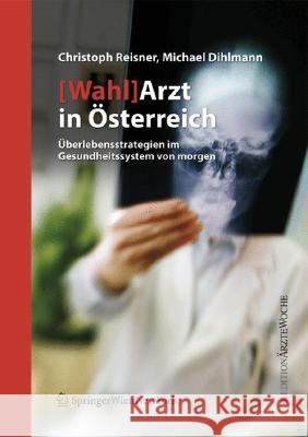 [Wahl]arzt in Österreich: Überlebensstrategien Im Gesundheitssystem Von Morgen Reisner, Christoph 9783211336199 Springer