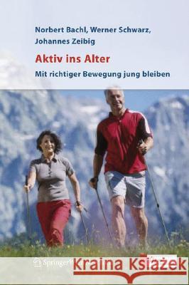 Aktiv Ins Alter: Mit Richtiger Bewegung Jung Bleiben Bachl, Norbert 9783211356432 Springer, Wien