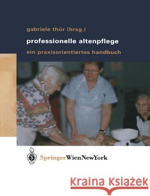 Professionelle Altenpflege: Ein Praxisorientiertes Handbuch Thür, Gabriele 9783211407844 Springer