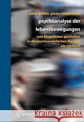 Psychoanalyse Der Lebensbewegungen: Zum Körperlichen Geschehen in Der Psychoanalytischen Therapie - Ein Lehrbuch Geißler, Peter 9783211486085 Springer, Wien