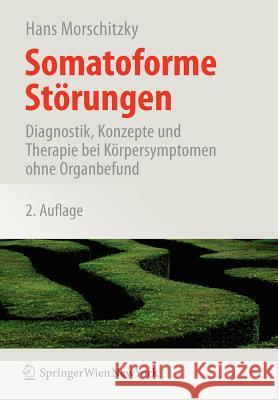 Somatoforme Störungen: Diagnostik, Konzepte Und Therapie Bei Körpersymptomen Ohne Organbefund Morschitzky, Hans 9783211486375