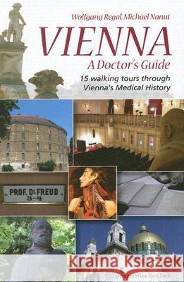 Vienna - A Doctor's Guide: 15 Walking Tours Through Vienna's Medical History Regal, Wolfgang 9783211489499 Springer