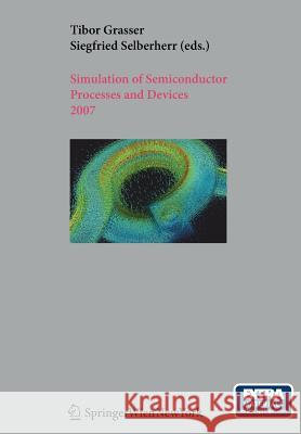 Simulation of Semiconductor Processes and Devices 2007: Sispad 2007 Grasser, Tibor 9783211728604 Springer