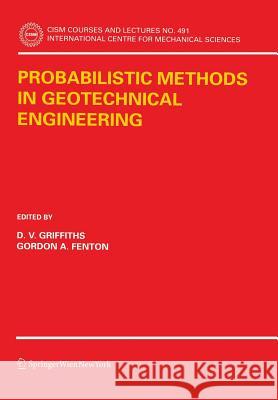 Probabilistic Methods in Geotechnical Engineering G. A. Fenton D. V. Griffiths 9783211733653 Springer