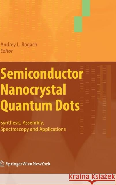 Semiconductor Nanocrystal Quantum Dots: Synthesis, Assembly, Spectroscopy and Applications Rogach, Andrey 9783211752357 Not Avail