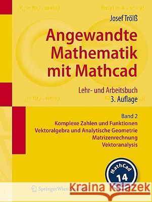 Angewandte Mathematik Mit Mathcad. Lehr- Und Arbeitsbuch: Band 2: Komplexe Zahlen Und Funktionen, Vektoralgebra Und Analytische Geometrie, Matrizenrec Trölß, Josef 9783211767443 Springer