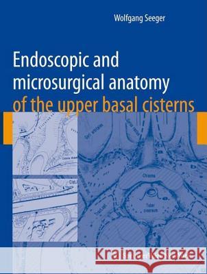 Endoscopic and Microsurgical Anatomy of the Upper Basal Cisterns Seeger, Wolfgang 9783211770344 Not Avail