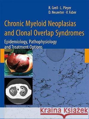 Chronic Myeloid Neoplasias and Clonal Overlap Syndromes: Epidemiology, Pathophysiology and Treatment Options Greil, Richard 9783211798911 Springer