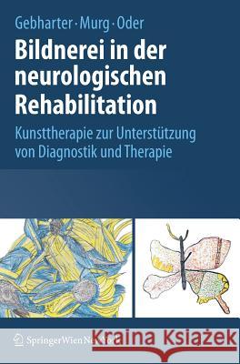 Bildnerei in Der Neurologischen Rehabilitation: Kunsttherapie Zur Unterstützung Von Diagnostik Und Therapie Gebharter, Elisabeth 9783211798973 Springer