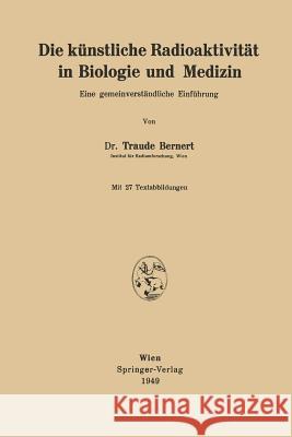 Die Künstliche Radioaktivität in Biologie Und Medizin: Eine Gemeinverständliche Einführung Bernert, Traude 9783211800836