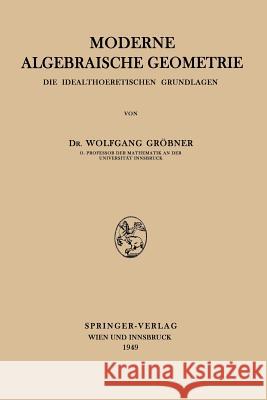 Moderne Algebraische Geometrie: Die Idealtheoretischen Grundlagen Gröbner, Wolfgang 9783211800904 Springer