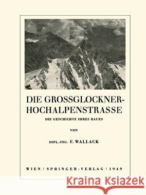 Die Grossglockner-Hochalpenstrasse: Die Geschichte Ihres Baues Wallack, Franz 9783211801239