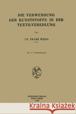 Die Verwendung Der Kunststoffe in Der Textilveredlung Weiss, Franz 9783211801253 Springer