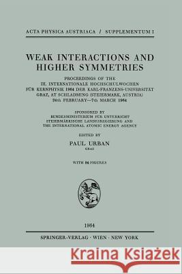 Weak Interactions and Higher Symmetries: Proceedings of the III. Internationale Hochschulwochen Für Kernphysik 1964 Der Karl-Franzens-Universität Graz Urban, Paul 9783211807460