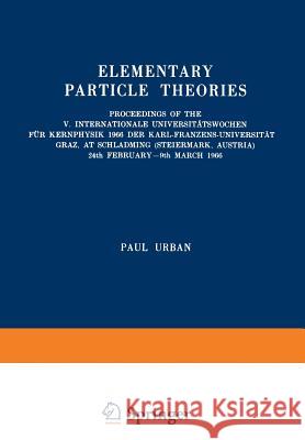 Elementary Particle Theories: Proceedings of the V. Internationale Universitätswochen Für Kernphysik 1966 Der Karl-Franzens-Universität Graz, at Sch Urban, Paul 9783211807552