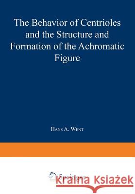 The Behavior of Centrioles and the Structure and Formation of the Achromatic Figure: Kern- Und Zellteilung G Der Kernteilungsmechanismus 1 Went, Hans A. 9783211807835 Springer