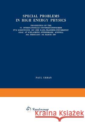 Special Problems in High Energy Physics: Proceedings of the VI. Internationale Universitätswochen Für Kernphysik 1967 Der Karl-Franzens-Universität Gr Urban, Paul 9783211808368