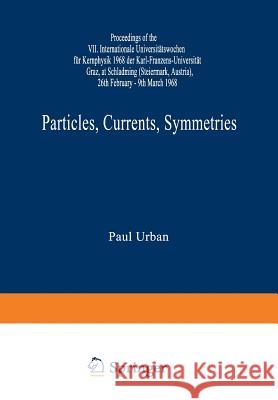 Particles, Currents, Symmetries: Proceedings of the VII. Internationale Universitätswochen Für Kernphysik 1968 Der Karl-Franzens-Universität Graz, at Urban, Paul 9783211808788