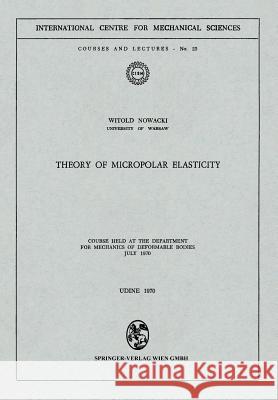 Theory of Micropolar Elasticity: Course Held at the Department for Mechanics of Deformable Bodies July 1970 Nowacki, Witold 9783211810781 Springer