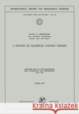 A Survey of Algebraic Coding Theory: Lectures Held at the Department of Automation and Information, July 1970 Berlekamp, Elwyn R. 9783211810880 Springer