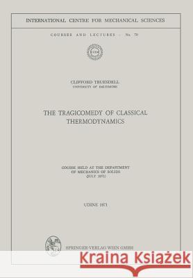 The Tragicomedy of Classical Thermodynamics: Course Held at the Department of Mechanics of Solids (July 1971) Truesdell, Clifford 9783211811146
