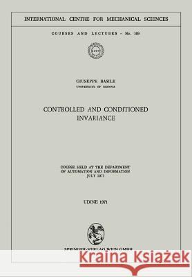 Controlled and Conditioned Invariance: Course Held at the Department of Automation and Information July 1971 Basile, Giuseppe 9783211811320