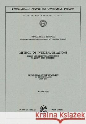 Method of Integral Relations: Theory and Selected Applications to Blunt-Body Problems. Course Held at the Department of Fluiddynamics, July 1970 Prosnak, W. 9783211811467 Springer