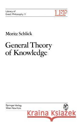 General Theory of Knowledge M. Schlick A. E. Blumberg A. E. Blumberg 9783211811603 Springer