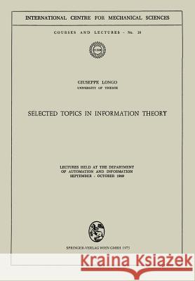 Selected Topics in Information Theory: Lectures Held at the Department of Automation and Information September - October 1969 Longo, G. 9783211811665 Springer