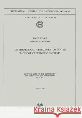Mathematical Structure of Finite Random Cybernetic Systems: Lectures Held at the Department for Automation and Information July 1971 Guiasu, Silviu 9783211811740
