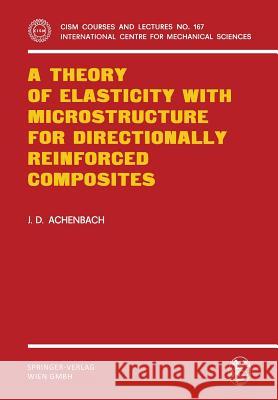 A Theory of Elasticity with Microstructure for Directionally Reinforced Composites Jan Drewes Achenbach J. D. Achenbach 9783211812341 Springer in Komm