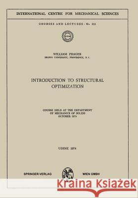 Introduction to Structural Optimization: Course Held at the Department of Mechanics of Solids, October 1974 Prager, W. 9783211812914 Springer