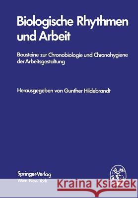 Biologische Rhythmen Und Arbeit: Bausteine Zur Chronobiologie Und Chronohygiene Der Arbeitsgestaltung Hildebrandt, Gunther 9783211813720 Springer