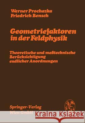 Geometriefaktoren in Der Feldphysik: Theoretische Und Meßtechnische Berücksichtigung Endlicher Anordnungen Prochazka, Werner 9783211814277