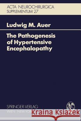 The Pathogenesis of Hypertensive Encephalopathy: Experimental Data and Their Clinical Relevance with Special Reference to Neurosurgical Patients Auer, Ludwig M. 9783211814901