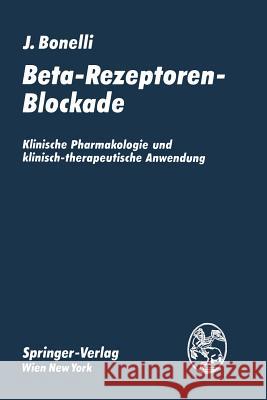 Beta-Rezeptoren-Blockade: Klinische Pharmakologie Und Klinisch-Therapeutische Anwendung Bonelli, Johannes 9783211815533 Springer