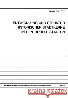 Entwicklung Und Struktur Historischer Stadtkerne in Den Tiroler Städten Klotz, Arnold 9783211815991 Springer