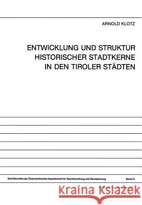 Entwicklung Und Struktur Historischer Stadtkerne in Den Tiroler Städten Klotz, Arnold 9783211815991 Springer