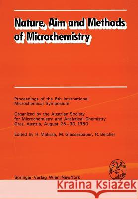 Nature, Aim and Methods of Microchemistry: Proceedings of the 8th International Microchemical Symposium Organized by the Austrian Society for Microche Malissa, H. 9783211816530
