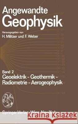 Angewandte Geophysik: Band 2: Geoelektrik - Geothermik - Radiometrie - Aerophysik Militzer, H. 9783211817971 Springer