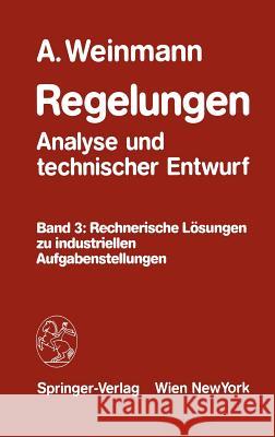 Regelungen Analyse Und Technischer Entwurf: Band 3: Rechnerische Lösungen Zu Industriellen Aufgabenstellungen Weinmann, Alexander 9783211819258 Springer
