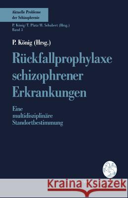 Rückfallprophylaxe Schizophrener Erkrankungen: Eine Multidisziplinäre Standortbestimmung König, P. 9783211823606 Springer