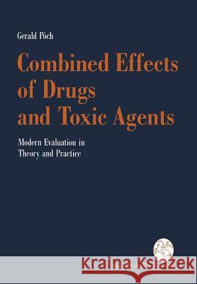 Combined Effects of Drugs and Toxic Agents: Modern Evaluation in Theory and Practice Pöch, Gerald 9783211824344 Springer-Verlag