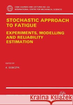 Stochastic Approach to Fatigue: Experiments, Modelling and Reliability Estimation Sobczyk, K. 9783211824528 Springer